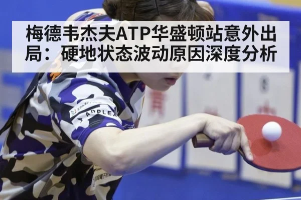 梅德韦杰夫ATP华盛顿站意外出局：硬地状态波动原因深度分析